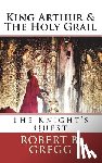 Gregg, Robert B. - King Arthur & The Holy Grail: The Knight's Quest