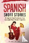 Mendel, Charles - Spanish Short Stories For Beginners: 10 Easy To Read Short Stories To Help You Learn New Words In Spanish