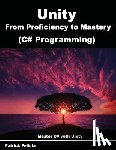 Felicia, Patrick - Unity from Proficiency to Mastery (C# Programming): Master C# with Unity