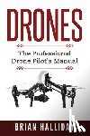 Halliday, Brian - Drones: The Professional Drone Pilot's Manual