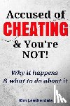 Leatherdale, Kim - Accused of Cheating & You're NOT!: Why it happens & what to do about it