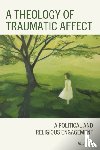 Kim, Alice - A Theology of Traumatic Affect
