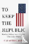 Matto, Elizabeth C. - To Keep the Republic