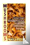 Brown, Pamela - Mushrooms: Mushrooms Growing at Home + Autumn Mushrooms Foraging: (Identify Mushrooms, Mushroom Hunters)
