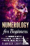 Lightheart, Clarissa - Numerology for Beginners: Numerology Foundations - Secret Meaning of the Numbers in Your Life - Insight and Guidance Toward Life Mastery