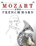 Easy Classical Masterworks - Mozart for French Horn: 10 Easy Themes for French Horn Beginner Book