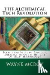 McRoy, Wayne - The Alchemical Tech Revolution: Fulfilling Ancient Esoteric Agendas Through The Use Of High Technology