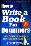 Stephens, Ryan - How To Write A Book For Beginners: How to Write a Great Non-Fiction Book In Under 7 Days