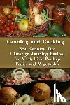 Roberts, Valerie - Canning and Cooking: Best Canning Tips + Over 50 Amazing Recipes for Meat, Fish, Poultry, Fruits and Vegetables: (Home Canning, Canning Rec