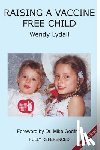 Lydall, Wendy - Raising a Vaccine Free Child second edition