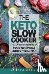 Adams, Andrea - The Keto Slow Cooker: The Ultimate Collection of Quick and Easy Low Carb Ketogenic Diet Recipes for Your Crock Pot with a Helpful Guide to t
