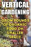 Stevens, Adam - Vertical Gardening: Grow Pounds of Organic Food on Smaller Space: (Vertical Garden, Gardening for Beginners)