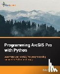 Pimpler, Eric - Programming ArcGIS Pro with Python