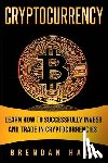 Hall, Brendan - Cryptocurrency: Learn How to Successfully Invest and Trade in Cryptocurrencies