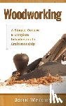 Wright, John - Woodworking: A Simple, Concise & Complete Guide to the Basics of Woodworking