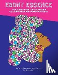 Lindsay-Dennis Ph. D., Lashawnda - Ebony Essence: A Coloring Book for Grown Ups Celebrating Black Women and Girls