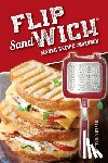 Wallace, MIA - Flip Sandwich(R) Maker Recipe Cookbook: Unlimited Delicious Copper Pan Non-Stick Stovetop Panini Grill Press Recipes