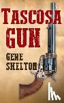 Shelton, Gene - Tascosa Gun: The Story of Jim East