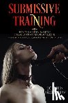 Matthew, Joshua - Submissive Training: How To Be A Better, Naughtier Submissive For Your Dominant Partner and 30 Hottest Sexual Scenarios with Illustrations