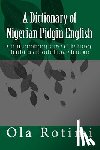 Rotimi, Ola - A Dictionary of Nigerian Pidgin English: with an introductory survey of the history, linguistics and socio-literary functions