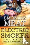Jones, Adam - Smoking Meat: Electric Smoker Cookbook: Ultimate Smoker Cookbook for Real Pitmasters, Irresistible Recipes for Your Electric Smoker