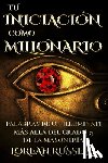 Russell, Lorean - Tú Iniciación como Millonario: Palabras de un Illuminati Más Allá del Grado 33 de la Masonería
