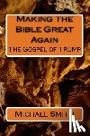 Smith, Michael - Making the Bible Great Again: The Gospel of Trump