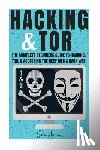 Jones, Jack - Hacking & Tor: The Complete Beginners Guide To Hacking, Tor, & Accessing The Deep Web & Dark Web