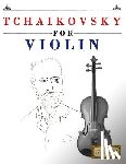 Easy Classical Masterworks - Tchaikovsky for Violin: 10 Easy Themes for Violin Beginner Book