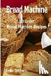 Collins, Emily - Machine Recipes: 30 Great Bread Machine Recipes: 30 Great Bread Machine Recipes