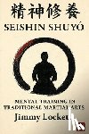 Lockett, Jimmy - Seishin Shuyo: Mental Training in Traditional Martial Arts