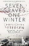 Petersen, Christoffer - Seven Graves One Winter: Politics, Murder, and Corruption in the Arctic