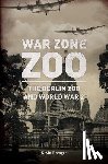 Palthe, Arnold - War Zone Zoo: The Berlin Zoo and World War 2
