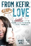 Wilson, Whitney - From Kefir, With Love: An Irreverent Guide to Making Kefir and Healing Your Gut Naturally