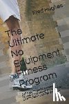 Hughes, Fred - The Ultimate No Equipment Fitness Program: 100 High-Intensity Aerobic Workouts No Equipment Required 20 Minutes or Less Per Workout