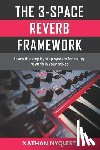Nyquist, Nathan - The 3-Space Reverb Framework: Learn the step by step system for using reverb in your mixes