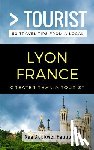 Tourist, Greater Than a. - Greater Than a Tourist- Lyon France: 50 Travel Tips from a Local