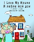 Books, Bilingual Kids - I Love my House - YA lyublyu moy dom: Dual Language Children's Picture book: English-Russian / Angliyskiy-Russkiy