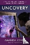 Jones, Amanda - Uncovery: A New Understanding Behind Radical Freedom from Eating Disorders and Depression