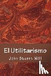 John Stuart Mill, John Stuart Mill - El Utilitarismo