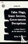 Hamilton, John - False Flags, State Secrets, Government Deceptions: A Short History of the Modern Era