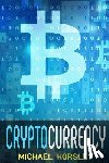 Horsley, Michael - Cryptocurrency: The Complete Basics Guide For Beginners. Bitcoin, Ethereum, Litecoin and Altcoins, Trading and Investing, Mining, Secu