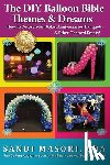 Masori, Sandi - The DIY Balloon Bible Themes & Dreams: How To Decorate For Galas, Anniversaries, Banquets & Other Themed Events