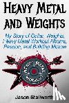 Stallworth, Jason - Heavy Metal and Weights: My Story of Guitar, Weights, Heavy Metal Workout Albums, Passion, and Building Muscle