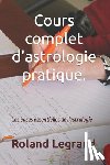Legrand, Roland - Cours complet d'astrologie pratique: Selon ABLAS