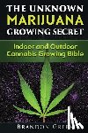Green, Brandon - The Unknown Marijuana Growing Secret: Indoor and Outdoor Cannabis Growing Bible