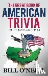 O'Neill, Bill - The Great Book of American Trivia: Fun Random Facts & American History