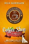 Robinson, Rick - Coffee Shop Business Smart Startup: How to Start, Run & Grow a Trendy Coffee House on a Budget