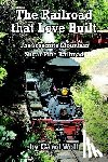 Wolf, Carol - The Railroad that Love Built: The Yosemite Mountain Sugar Pine Railroad
