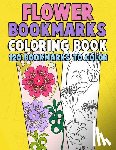 Clemens, Annie - Flower Bookmarks Coloring Book: 120 Bookmarks to Color: Really Relaxing Gorgeous Illustrations for Stress Relief with Garden Designs, Floral Patterns